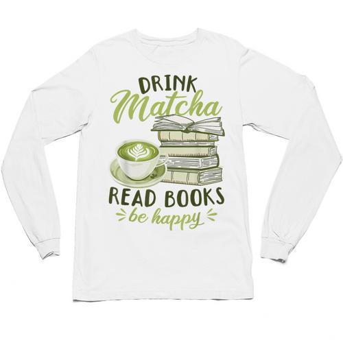 Matcha Green Tea Latte Drink Matcha Read Books Be Happy Unisex Long Sleeve T-Shirt - Bookorys
