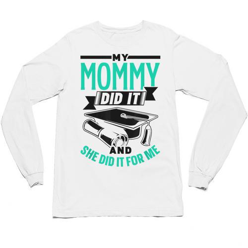 My Mommy Did It And She Did It For Me Graduation Graduate Unisex Long Sleeve T-Shirt - Best Gift Smart