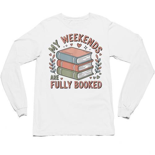 My Weekends Are Fully Booked Reading Book Lover Unisex Long Sleeve T-Shirt - Bookorys