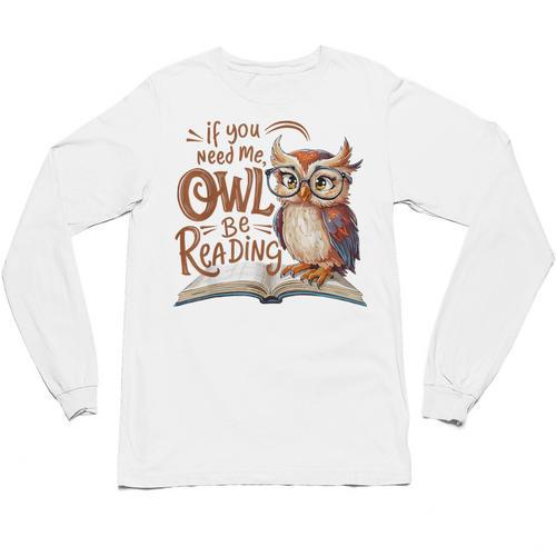 If You Need Me Owl Be Reading Book Lover Students Unisex Long Sleeve T-Shirt - Bookorys