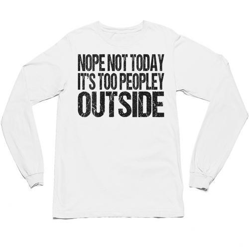 Nope Not Today Its Too Peopley Outside Introvert Lazy Unisex Long Sleeve T-Shirt - Raresse