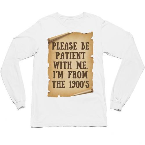 Old People Joke Please Be Patient With Me I'm From The 1900s Unisex Long Sleeve T-Shirt - Figerry
