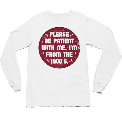 Patient I'm From The 1900s Fathers Day Please Be Premium Unisex Long Sleeve T-Shirt - Figerry