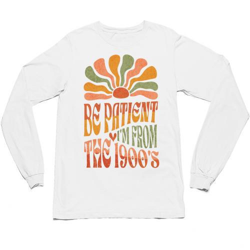 BE PATIENT I'M FROM THE 1900s FUNNY GROOVY Unisex Long Sleeve T-Shirt - Figerry