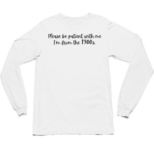 Be Patient With Me I'm From The 1900s Gen X Millennial Unisex Long Sleeve T-Shirt - Figerry
