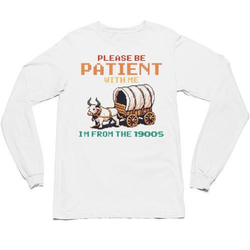 Please Be Patient With Me Cause I'm From The 1900s Unisex Long Sleeve T-Shirt - Figerry