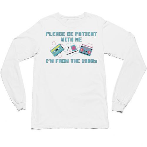 PLEASE BE PATIENT WITH ME I'M FROM THE 1900s 90s Meme Unisex Long Sleeve T-Shirt - Figerry