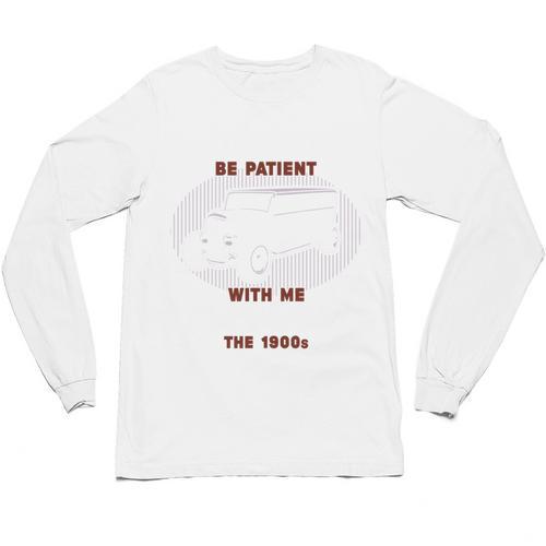 Please Be Patient With Me I'm From The 1900s Classic People Unisex Long Sleeve T-Shirt - Figerry