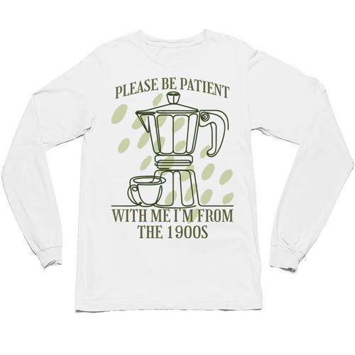 Please Be Patient With Me I'm From The 1900s Coffee Unisex Long Sleeve T-Shirt - Figerry
