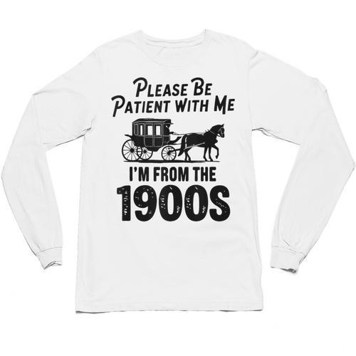 Please Be Patient With Me I'm From The 1900s Dad Joke Saying Unisex Long Sleeve T-Shirt - Figerry