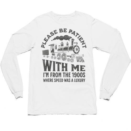 Please Be Patient With Me I'm From The 1900s Funny Train Unisex Long Sleeve T-Shirt - Figerry