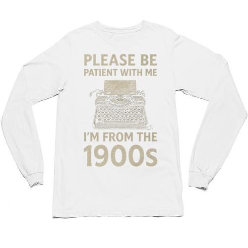 Please Be Patient With Me I'm From The 1900s Humorous Saying Premium Unisex Long Sleeve T-Shirt - Figerry
