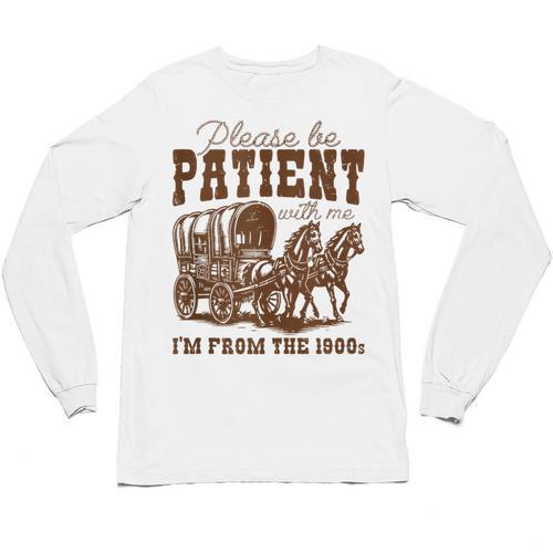 Please Be Patient With Me I'm From The 1900s 1900s Meme Unisex Long Sleeve T-Shirt - Figerry