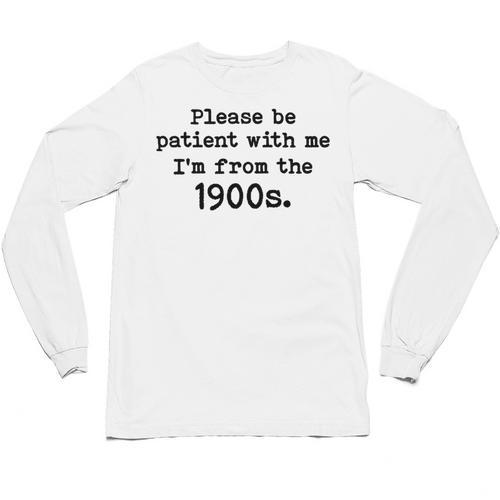 Please Be Patient With Me I'm From The 1900s Nostalgic Unisex Long Sleeve T-Shirt - Figerry