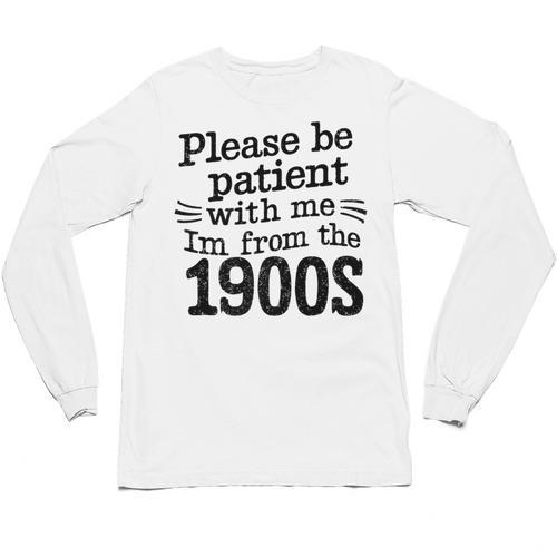 Please Be Patient With Me I'm From The 1900s Quote Premium Unisex Long Sleeve T-Shirt - Figerry