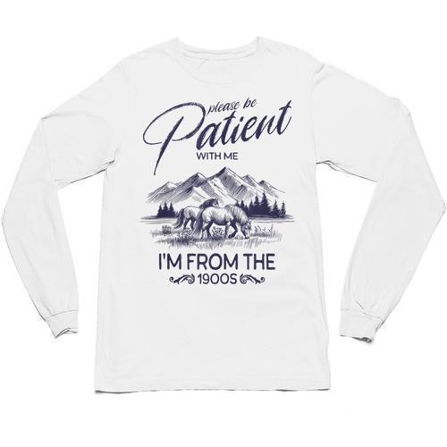 Please Be Patient With Me I'm From The 1900s Rustic Western Unisex Long Sleeve T-Shirt - Figerry