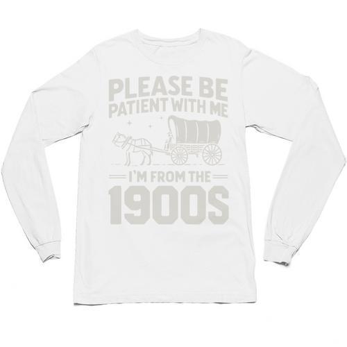 Please Be Patient I'm From The 1900s Sarcastic Saying Unisex Long Sleeve T-Shirt - Figerry