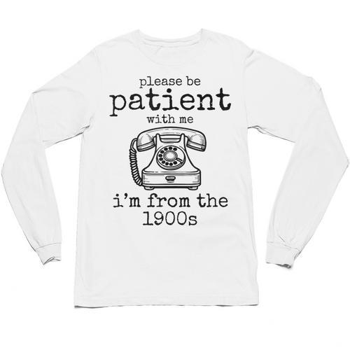Please Be Patient With Me I'm From The 1900s Telephone Tees Unisex Long Sleeve T-Shirt - Figerry