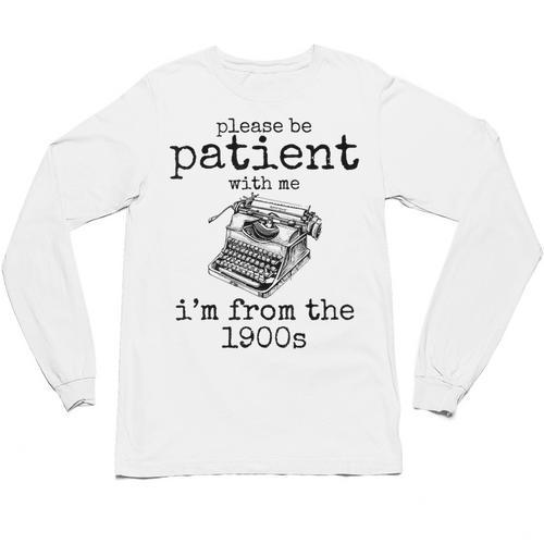 Please Be Patient With Me I'm From The 1900s Typewriter Tees Unisex Long Sleeve T-Shirt - Figerry