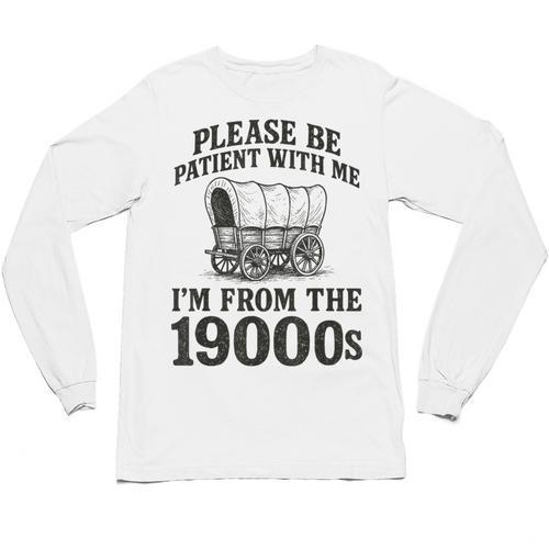 Please Be Patient I'm From The 1900s Unisex Long Sleeve T-Shirt - Figerry