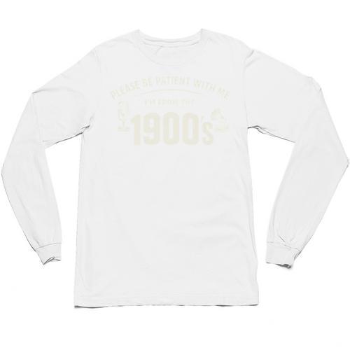 Please Be Patient I'm From The 1900s Vintage Humor Unisex Long Sleeve T-Shirt - Figerry