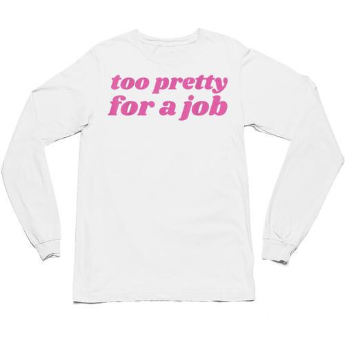 Too Pretty For a Job Y2k Aesthetic 2000s Nostalgia Unisex Long Sleeve T-Shirt - Figerry