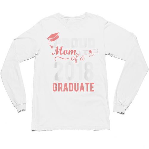 Proud Mom Of A Class 2018 Graduate Graduation Shirt Unisex Long Sleeve T-Shirt - Best Gift Smart