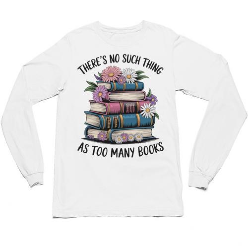There Is No Such Thing As Too Many Books Lover Women Kids Unisex Long Sleeve T-Shirt - Bookorys AU