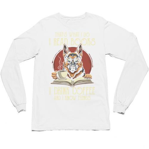 i Read Books And i Know Things German Shepherd Coffee Books Unisex Long Sleeve T-Shirt - Bookorys