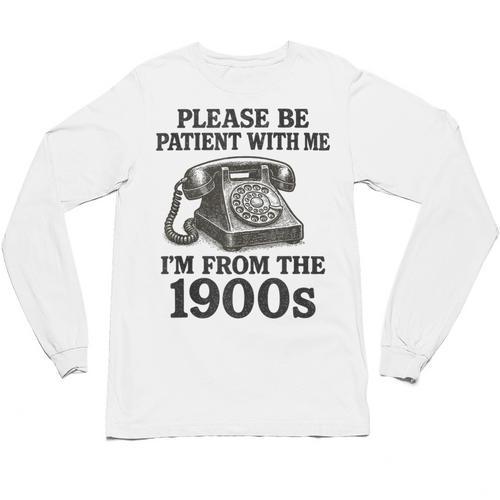 Sarcastic Please Be Patient I'm From The 1900s Unisex Long Sleeve T-Shirt - Figerry