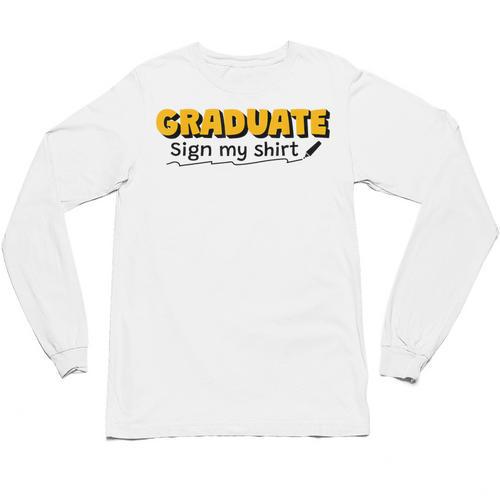 Sign My Shirt Graduate I Sign Sign School Graduation Unisex Long Sleeve T-Shirt - Best Gift Smart