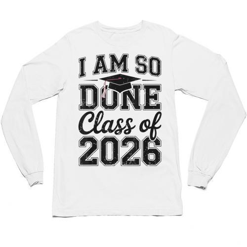 I Am So Done Class Of 2026 Graduation School Graduate Unisex Long Sleeve T-Shirt - Best Gift Smart