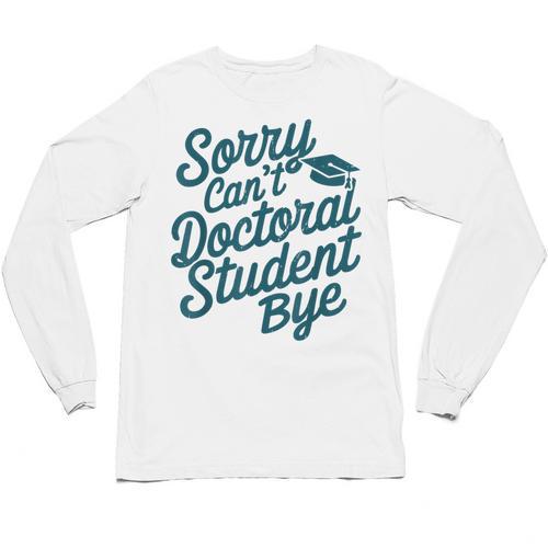Sorry Can't Doctoral Student Bye PhD Graduation Student Grad Unisex Long Sleeve T-Shirt - Best Gift Smart