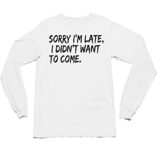 Sorry I Am Late Sarcastic Introvert Quote Text Unisex Long Sleeve T-Shirt - Raresse