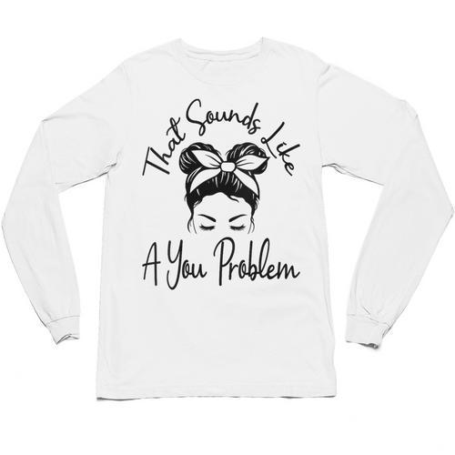 That Sounds Like A You Problem Messy Bun Introvert Unisex Long Sleeve T-Shirt - Raresse