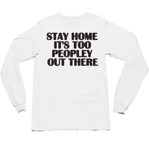Stay Home It's Too Peopley Out There Sarcastic Introvert Unisex Long Sleeve T-Shirt - Raresse