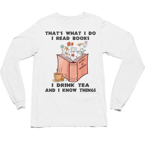 That's What I Do I Read Books I Drink Tea And I Know Things Unisex Long Sleeve T-Shirt - Bookorys UK