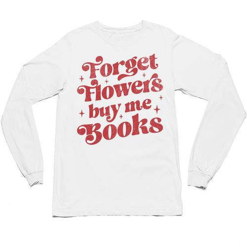 Valentine Bookish Love Quote Forget Flowers Buy Me Books Unisex Long Sleeve T-Shirt - Bookorys DE