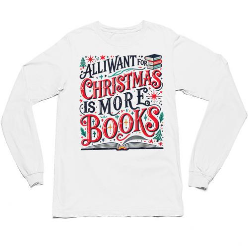 All I Want For Christmas Is More Books Teacher Xmas Holiday Unisex Long Sleeve T-Shirt - Bookorys