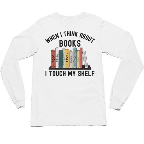 When I Think About Books I Touch My Shelf Book Reader Unisex Long Sleeve T-Shirt - Bookorys AU