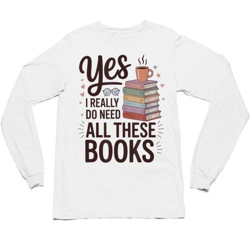 Yes I Really Do Need All These Books Coffee Unisex Long Sleeve T-Shirt - Bookorys DE