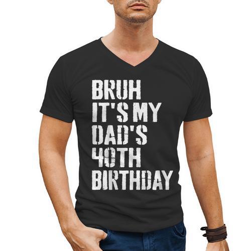 Bruh It's My Dad's 40th Birthday Bday Father Son Men's V-Neck T-Shirt - Father's Day Fun