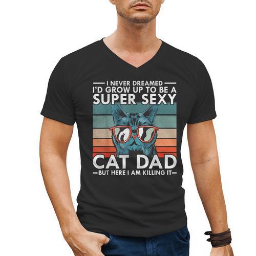 Cat Dad I Never Dreamed I'd Grow Up To Be Super Sexy Cat Dad Men's V-Neck T-Shirt - Father's Day Fun