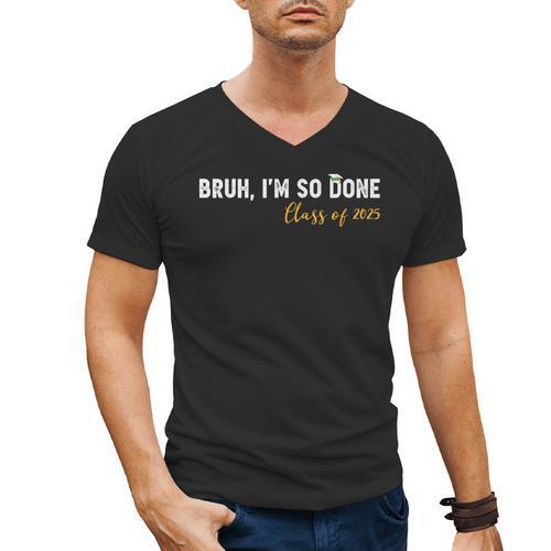Class Of 2025 Bruh I'm So Done Graduation Women Men Students Men's V-Neck T-Shirt - Best Gift Smart