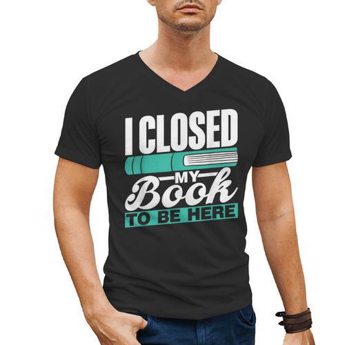 I Closed My Book To Be Here Read Readers Reader Reading Men's V-Neck T-Shirt - Bookorys DE