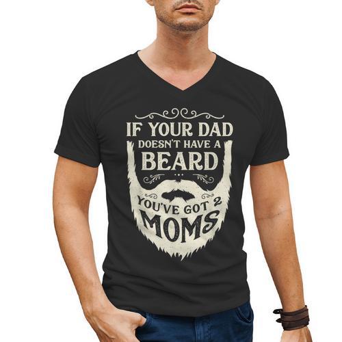 If Your Dad Doesn't Have Beard You'Ve Got 2 Moms Men's V-Neck T-Shirt - Father's Day Fun
