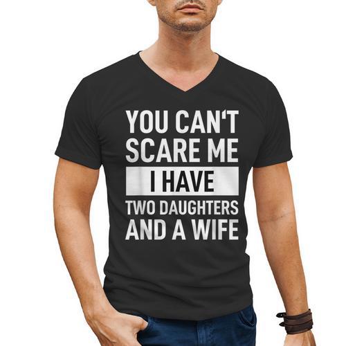 Dad Father You Cant Scare Me I Have Two Daughters And A Wife Men's V-Neck T-Shirt - Father's Day Fun