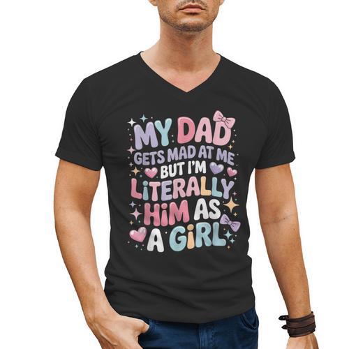My Dad Gets Mad At Me But I'm Literally Him As A Girl Men's V-Neck T-Shirt - Father's Day Fun