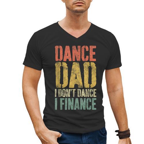 Dance Dad I Don't Dance I Finance Shirt Daddy Fathers Day Men's V-Neck T-Shirt - Father's Day Fun