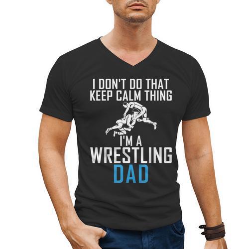I Dont Do That Keep Calm Things Im a Wrestling Dad Men's V-Neck T-Shirt - Father's Day Fun